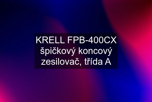 KRELL FPB-400CX špičkový koncový zesilovač, třída A