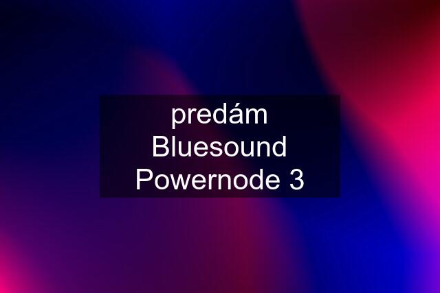 predám Bluesound Powernode 3