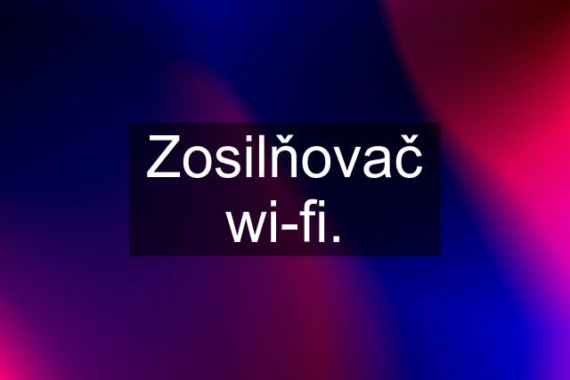 Zosilňovač wi-fi.