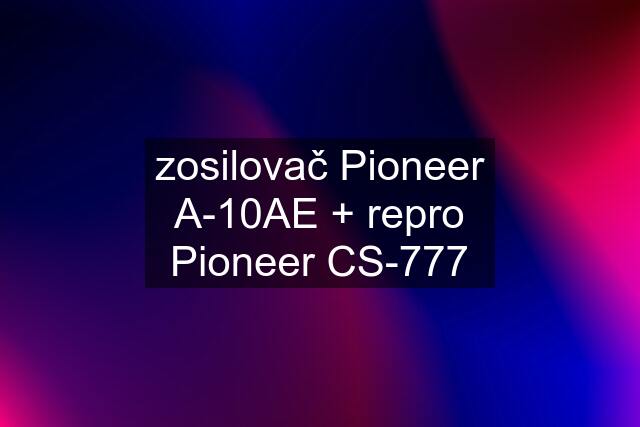 zosilovač Pioneer A-10AE + repro Pioneer CS-777
