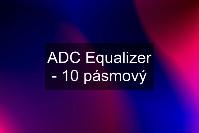 ADC Equalizer - 10 pásmový