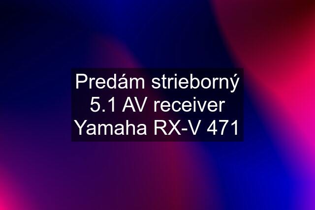 Predám strieborný 5.1 AV receiver Yamaha RX-V 471