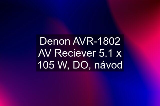 Denon AVR-1802 AV Reciever 5.1 x 105 W, DO, návod