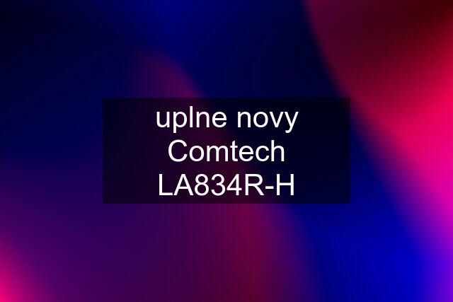 uplne novy Comtech LA834R-H