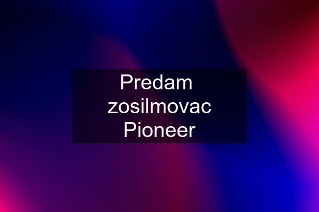 Predam  zosilmovac Pioneer