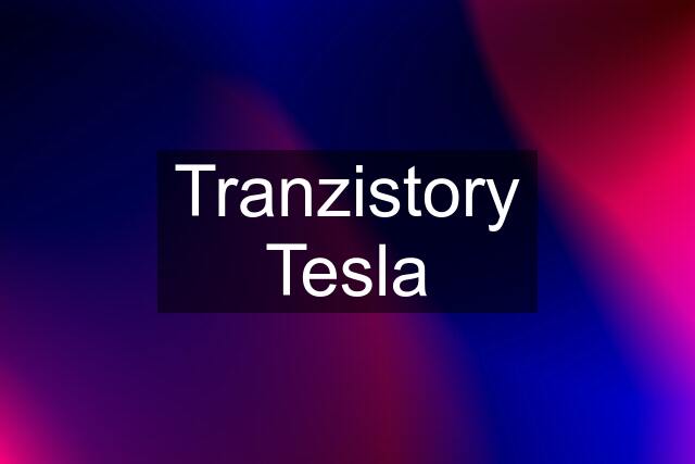 Tranzistory Tesla
