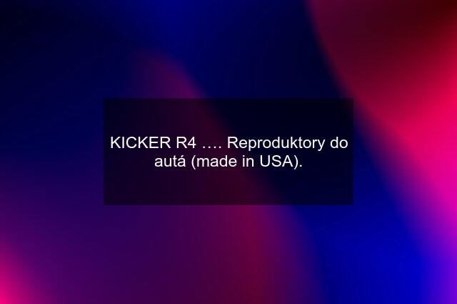 KICKER R4 …. Reproduktory do autá (made in USA).