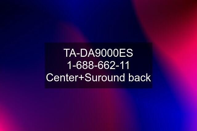 TA-DA9000ES 1-688-662-11 Center+Suround back