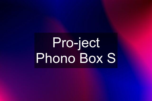 Pro-ject Phono Box S