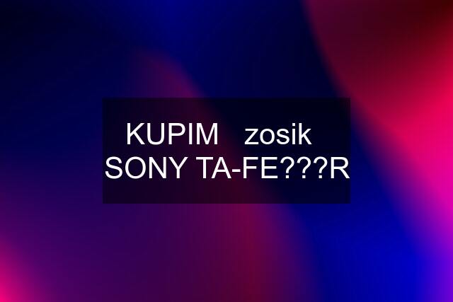 KUPIM   zosik   SONY TA-FE???R