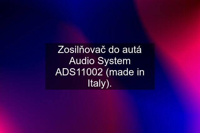 Zosilňovač do autá Audio System ADS11002 (made in Italy).