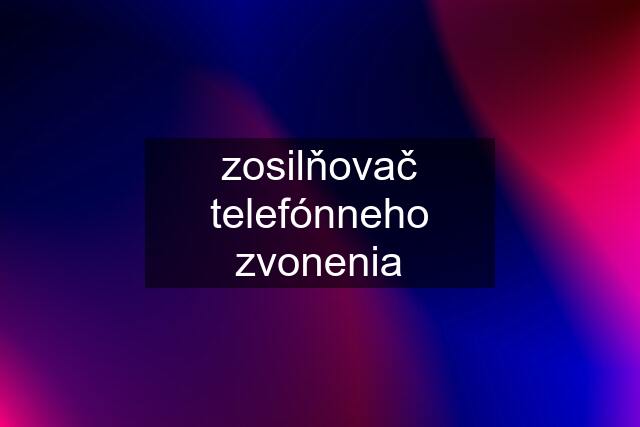 zosilňovač telefónneho zvonenia