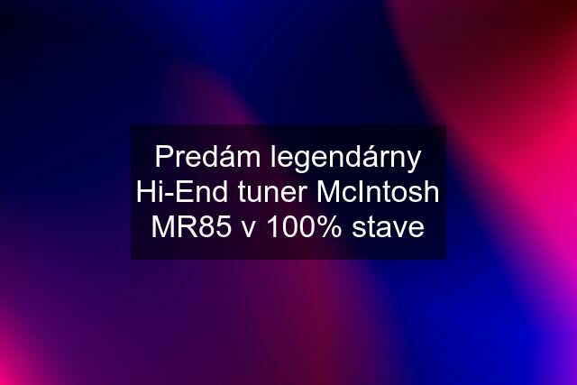 Predám legendárny Hi-End tuner McIntosh MR85 v 100% stave