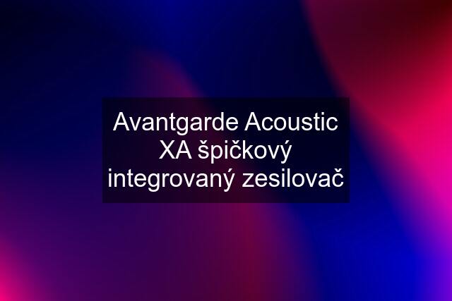 Avantgarde Acoustic XA špičkový integrovaný zesilovač