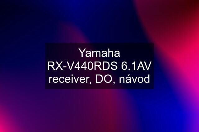 Yamaha RX-V440RDS 6.1AV receiver, DO, návod