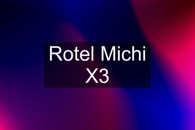 Rotel Michi X3