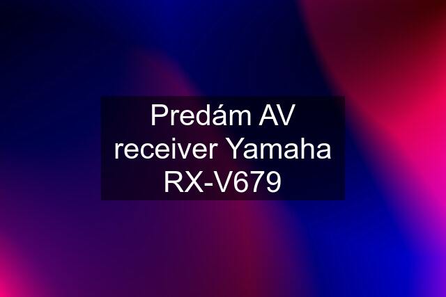 Predám AV receiver Yamaha RX-V679