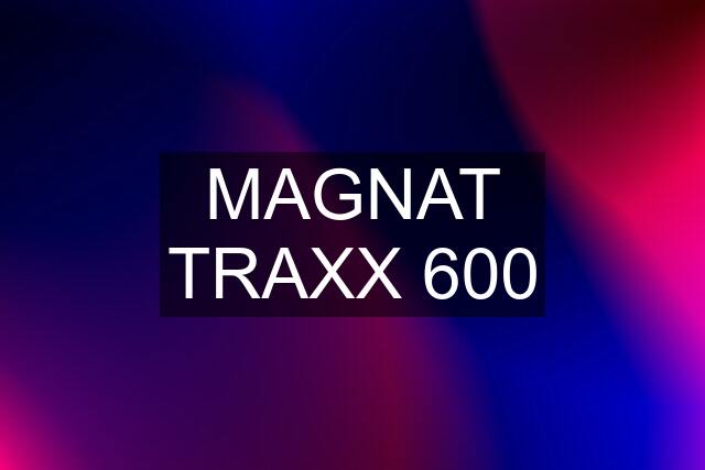 MAGNAT TRAXX 600