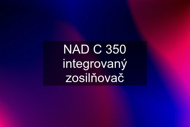 NAD C 350 integrovaný zosilňovač