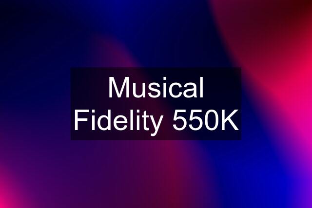 Musical Fidelity 550K