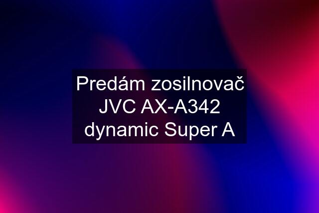 Predám zosilnovač JVC AX-A342 dynamic Super A