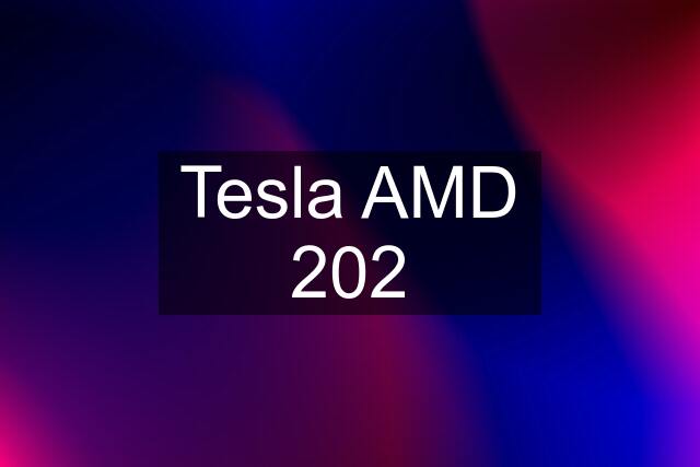 Tesla AMD 202