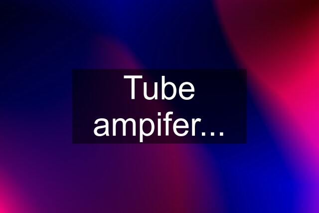 Tube ampifer...