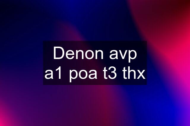 Denon avp a1 poa t3 thx