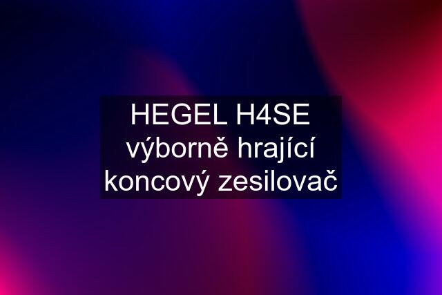 HEGEL H4SE výborně hrající koncový zesilovač