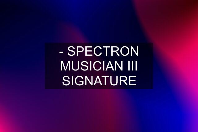 - SPECTRON MUSICIAN III SIGNATURE