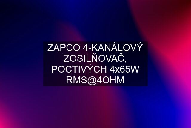 ZAPCO 4-KANÁLOVÝ ZOSILŇOVAČ, POCTIVÝCH 4x65W RMS@4OHM