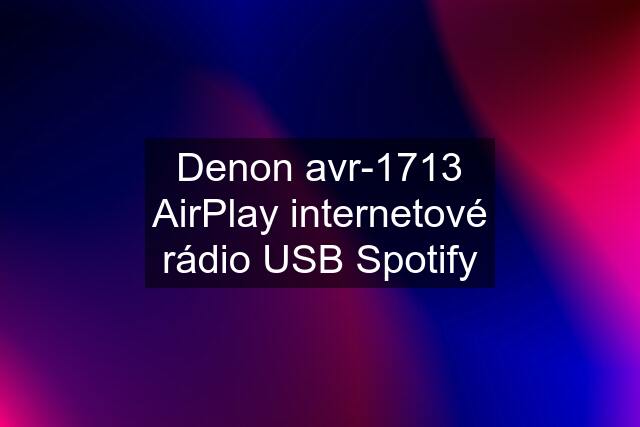 Denon avr-1713 AirPlay internetové rádio USB Spotify