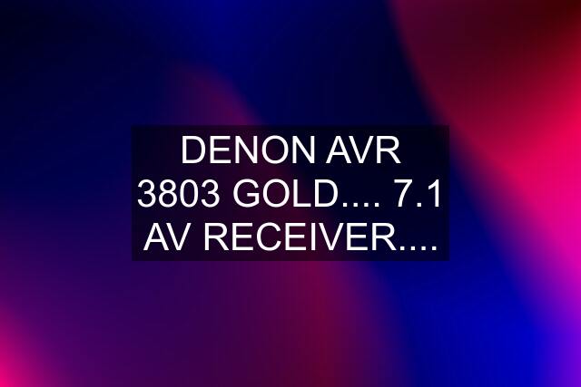 DENON AVR 3803 GOLD.... 7.1 AV RECEIVER....
