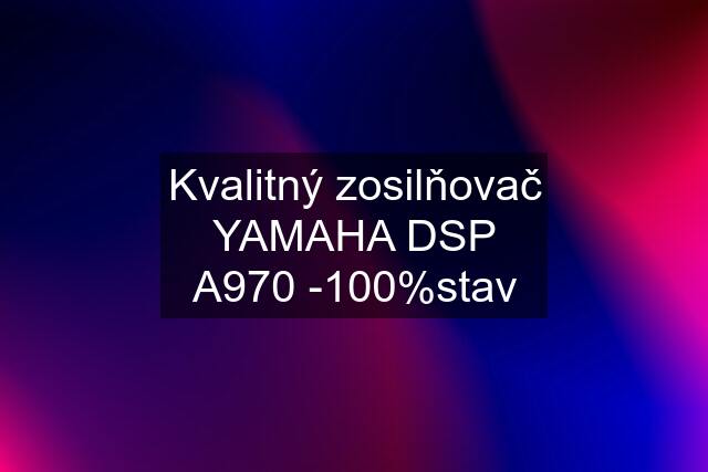 Kvalitný zosilňovač YAMAHA DSP A970 -100%stav