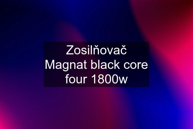 Zosilňovač Magnat black core four 1800w