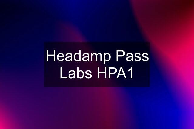 Headamp Pass Labs HPA1