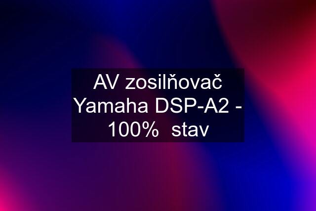 AV zosilňovač Yamaha DSP-A2 - 100%  stav