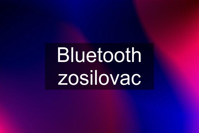 Bluetooth zosilovac