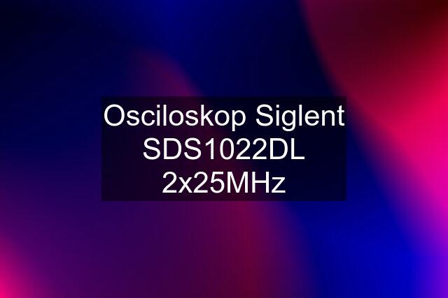 Osciloskop Siglent SDS1022DL 2x25MHz