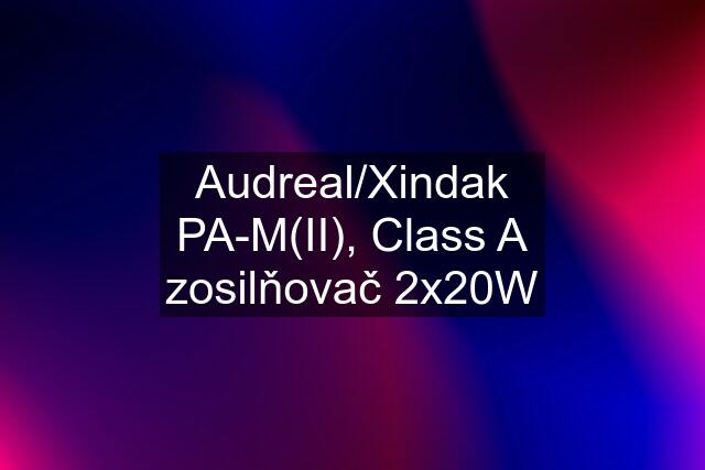 Audreal/Xindak PA-M(II), Class A zosilňovač 2x20W