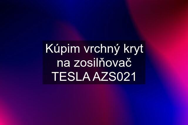 Kúpim vrchný kryt na zosilňovač TESLA AZS021