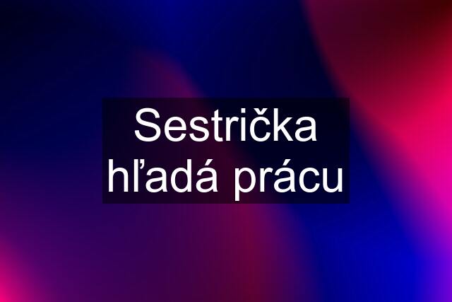 Sestrička hľadá prácu