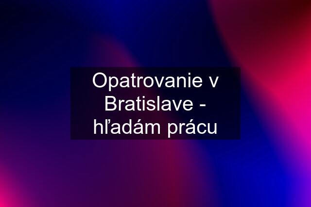 Opatrovanie v Bratislave - hľadám prácu