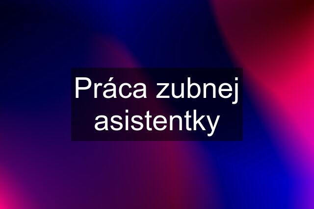 Práca zubnej asistentky