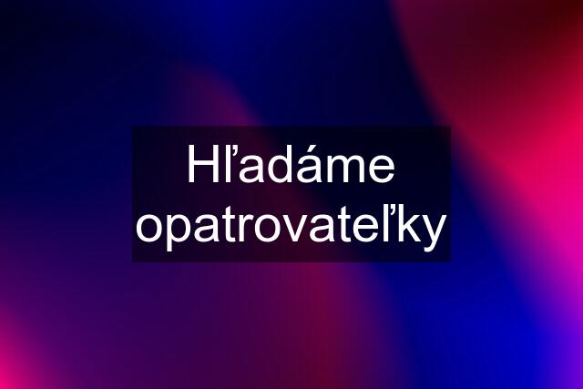 Hľadáme opatrovateľky