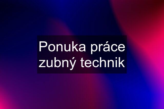 Ponuka práce zubný technik