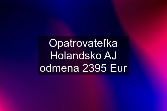 Opatrovateľka Holandsko AJ odmena 2395 Eur