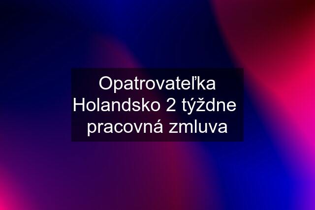 Opatrovateľka Holandsko 2 týždne  pracovná zmluva