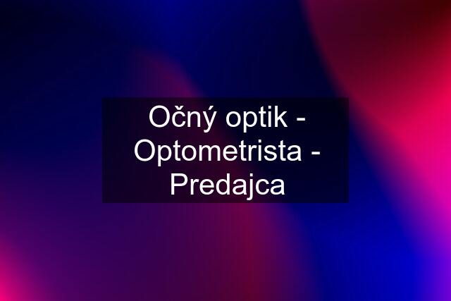 Očný optik - Optometrista - Predajca