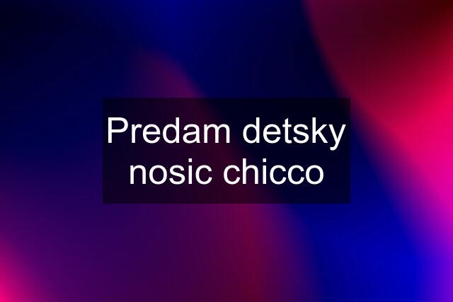 Predam detsky nosic chicco